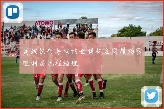 高效执行导向的世俱杯合同履约管理制度流程梳理