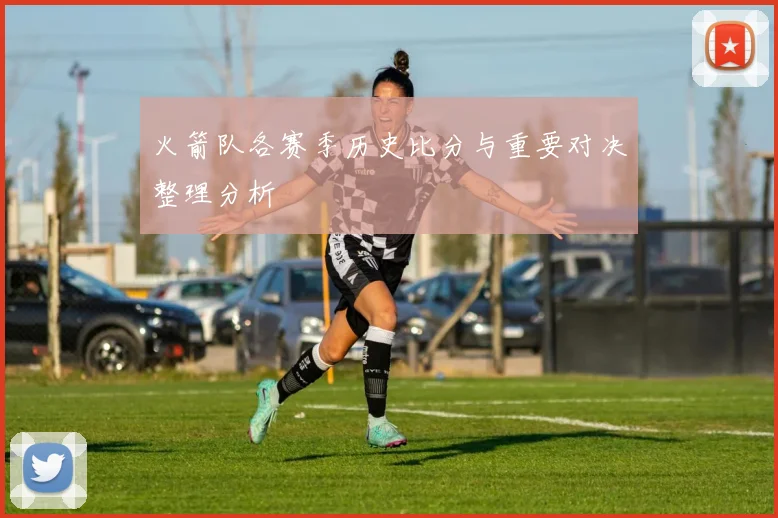 火箭队各赛季历史比分与重要对决整理分析